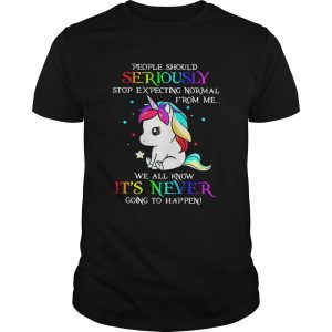 Guys Unicorn People should Seriously stop expecting normal from me shirt