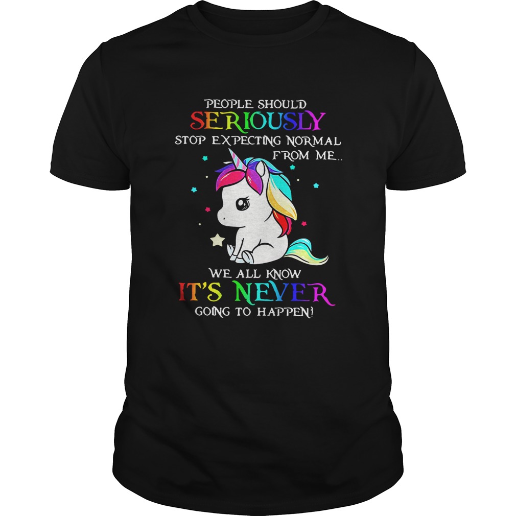 Unicorn People should Seriously stop expecting normal from me shirt