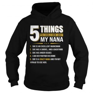 Hoodie 5 things you should know about my nana shirt