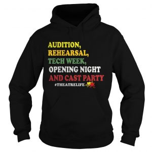 Hoodie Audition rehe arsal tech week opening night and cast party theatrelife shirt