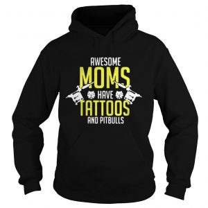 Hoodie Awesome moms have tattoos and pitbulls shirt