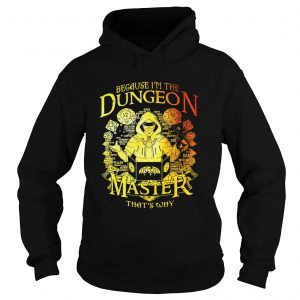 Hoodie Because Im the Dungeon master thats why shirt