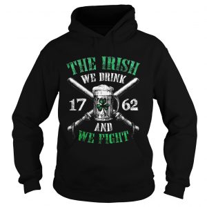 Hoodie Beer the Irish we drink 1762 and we fight shirt