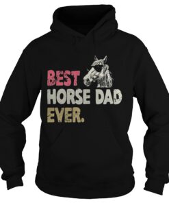 Hoodie Best horse dad ever shirt