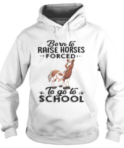 Hoodie Born to raise horses forced to go to school shirt