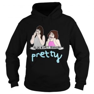 Hoodie Broad City You Girls Are So Pretty You Should Smile Shirt