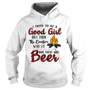 Hoodie Camping I tried to be a good girl but then the bonfire was lit and there was beer shirtHoodie Camping I tried to be a good girl but then the bonfire was lit and there was beer shirt