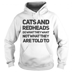 Hoodie Cats and redheads do what they want not what they are told to shirt