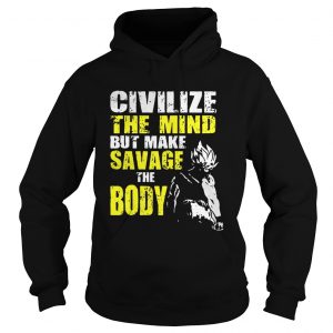 Hoodie Civilize the mind but make savage the body Vegeta Squat shirt