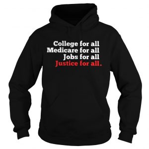 Hoodie College For All Medicare For All Jobs For All Justice For All Shirt