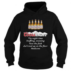 Hoodie Coors Light the nighttime sniffling sneezing how the feck did I end up shirt