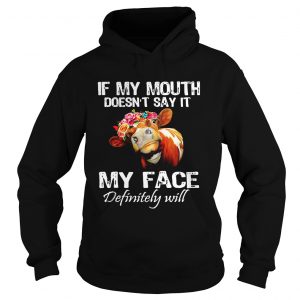 Hoodie Cow if my mouth doesnt say it my face definitely will shirt