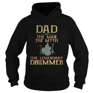 Hoodie Dad the man the myth the legendary drummer shirt