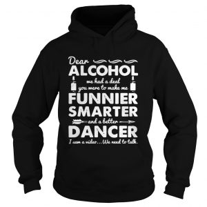Hoodie Dear Alcohol we had a deal you were to make me funnier smarter shirt