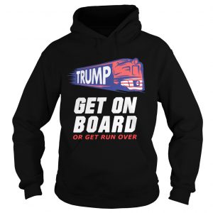Hoodie Donald Trump get on board or get run over shirt
