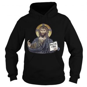 Hoodie Dont Be A Dick Jesus Shirts