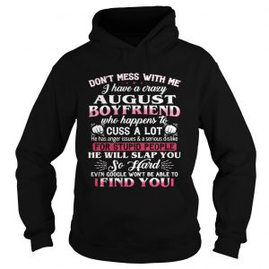 Hoodie Dont mess with me I have a crazy august boyfriend who happens to cuss a lot shirt