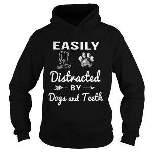 Hoodie Easily distracted by dogs and teeth shirt
