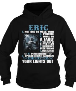 Hoodie Eric not one to mess with prideful loyal to a fault will keep it shirt