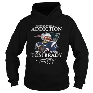 Hoodie Everybody has an addiction mine just happens Tom Brady shirt