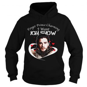 Hoodie Game of Thrones forget Prince charming I want Jon Snow shirt