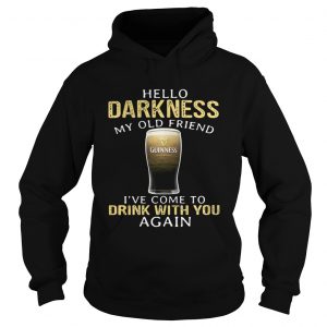 Hoodie Guinness Beer Hello Darkness My Old Friend Ive Come To Drink With You Again Shirt