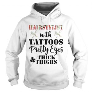 Hoodie Hairstylist with tattoos pretty eyes thick and thighs shirt