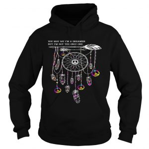 Hoodie Hippie dream catcher you may say Im a dreamer but Im not the only one shirt