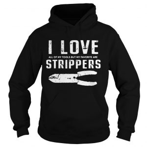 Hoodie I Love All Of My Tools But My Favorite Are Strippers Electrician Shirt