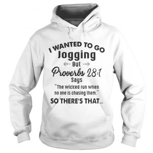 Hoodie I Wanted To Go Jogging But Proverbs 28 1 Says The Wicked Run Shirt