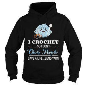 Hoodie I crochet so I dont choke people save a life send yarn shirt
