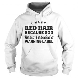 Hoodie I have red hair because god knew i needed a warning label shirt