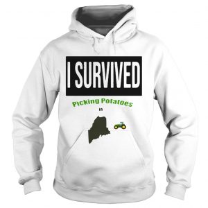 Hoodie I survived picking potatoes in Maine farm shirt