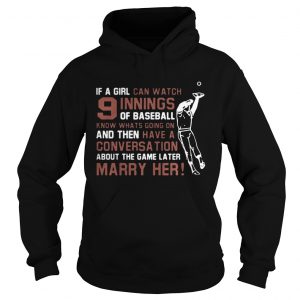 Hoodie If A Girl Can Watch 9 Innings Of Baseball Know Whats Going On Shirt