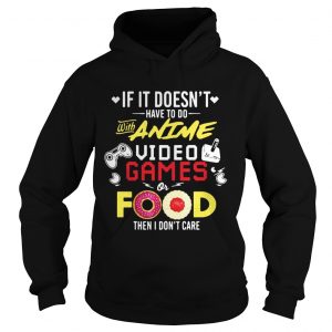 Hoodie If it doesnt have to do with anime video games or food then I dont care shirt