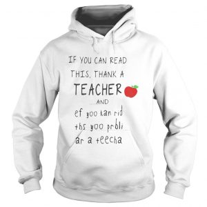 Hoodie If you can read this thank a teacher and ef yoo kan rid shirt