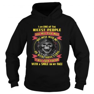 Hoodie Im One Of The Nicest People You Will Ever Meet But Mess With Me Shirt