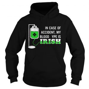 Hoodie In case of accident my blood type is Irish shirt