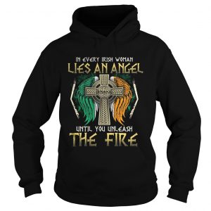 Hoodie In every Irish woman lies an angel until you unleash the fire shirt