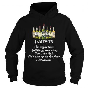 Hoodie Jameson The Night Time Siffling Sneezing How The Feck Did I End Up On The Floor Medicine Shirt
