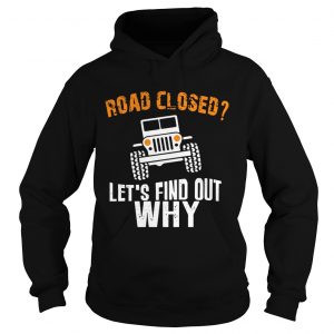 Hoodie Jeep road closed lets find out why shirt