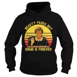 Hoodie Judy Sheindlin beauty fades but dumb is forever retro shirt
