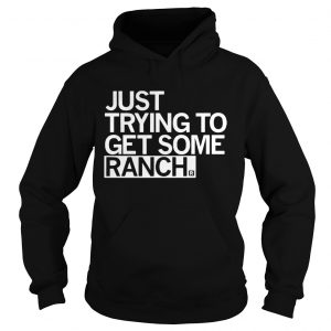 Hoodie Just trying to get some rancher shirt