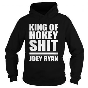 Hoodie King Of Hokey Shit Joey Ryan Shirt