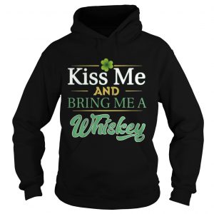 Hoodie Kiss Me And Bring Me A Whiskey Shirt