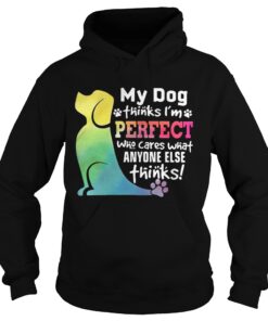 Hoodie LGBT My dog thinks Im perfect who cares what anyone else thinks shirt