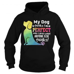 Hoodie LGBT My dog thinks Im perfect who cares what anyone else thinks shirt
