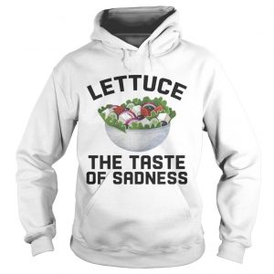 Hoodie Lettuce the taste of sadness shirt