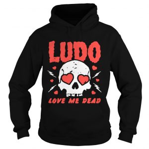 Hoodie Ludo love me dead shirt