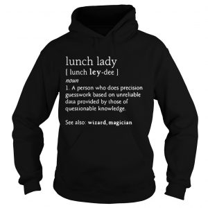 Hoodie Lunch lady definition meaning person who does precision guesswork shirt